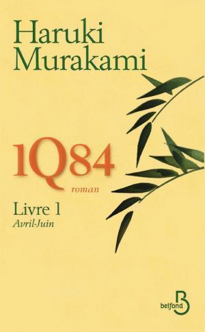 村上春樹: 1Q84, Livre 1 : Avril-Juin (French language, 2011, Belfond)