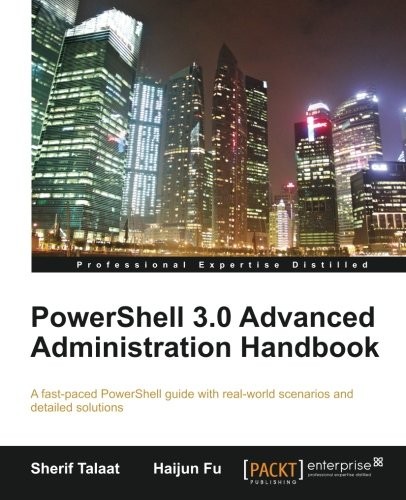 Sherif Talaat, Haijun Fu: PowerShell 3.0 Advanced Administration Handbook (Packt Publishing)