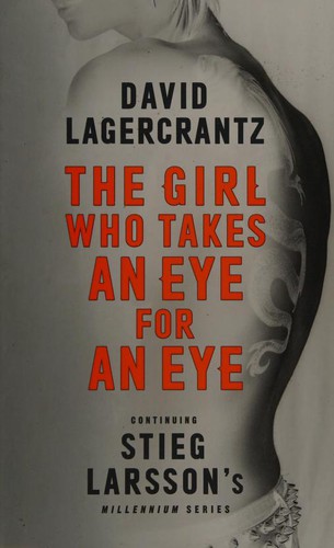 David Lagercrantz: The Girl Who Takes an Eye for an Eye: Continuing Stieg Larsson's Millennium Series (MacLehose Press)